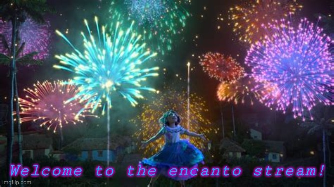 Welcome! | Welcome to the encanto stream! | image tagged in encanto | made w/ Imgflip meme maker