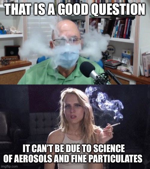 THAT IS A GOOD QUESTION IT CAN’T BE DUE TO SCIENCE OF AEROSOLS AND FINE PARTICULATES | made w/ Imgflip meme maker