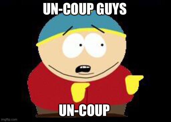 Eric cartman |  UN-COUP GUYS; UN-COUP | image tagged in eric cartman | made w/ Imgflip meme maker