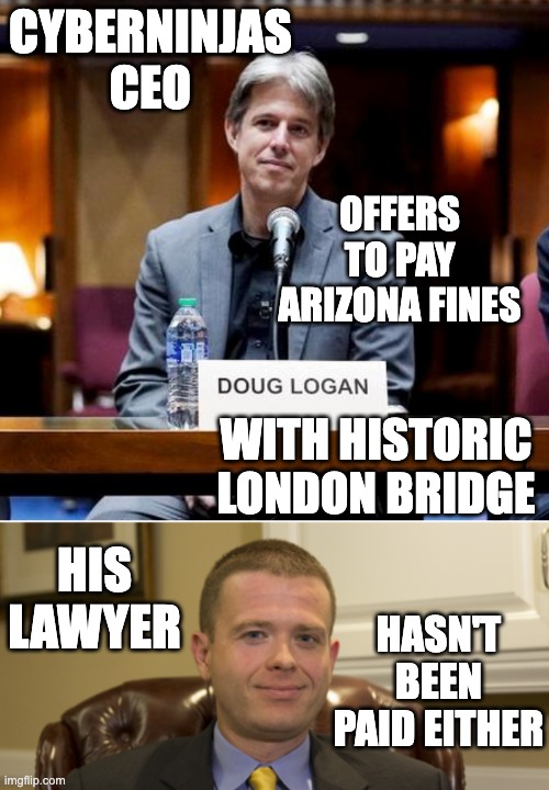 Is it too late to return holiday gRifts? | CYBERNINJAS
CEO; OFFERS TO PAY ARIZONA FINES; WITH HISTORIC LONDON BRIDGE; HIS LAWYER; HASN'T BEEN PAID EITHER | image tagged in grift,election 2020,election fraud,fraud | made w/ Imgflip meme maker