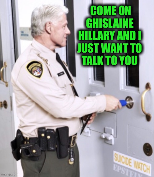 Bill the guard | COME ON
GHISLAINE 
HILLARY AND I 
JUST WANT TO 
TALK TO YOU | image tagged in bill the guard | made w/ Imgflip meme maker