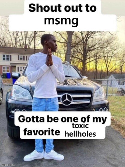 msmg; toxic hellholes | made w/ Imgflip meme maker