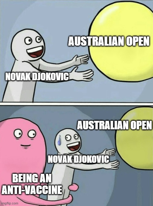He need a vaccine for stupidity | AUSTRALIAN OPEN; NOVAK DJOKOVIC; AUSTRALIAN OPEN; NOVAK DJOKOVIC; BEING AN ANTI-VACCINE | image tagged in running away balloon,sports,tennis,covid-19,stupidity,vaccine | made w/ Imgflip meme maker