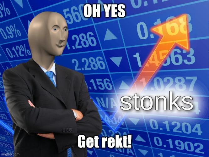 Ah yes, get rekt | OH YES Get rekt! | image tagged in stonks,memes,funny,comments,meme comments | made w/ Imgflip meme maker