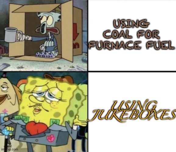 Poor Squidward vs Rich Spongebob | USING COAL FOR FURNACE FUEL; USING JUKEBOXES | image tagged in poor squidward vs rich spongebob | made w/ Imgflip meme maker
