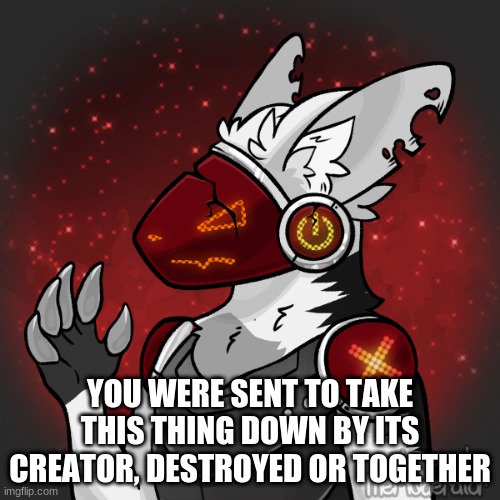 No OP ocs, and no joke OCs. What I mean by OP ocs is god-like OCs or ocs that have comepletely overpowered abilities | YOU WERE SENT TO TAKE THIS THING DOWN BY ITS CREATOR, DESTROYED OR TOGETHER | image tagged in roleplaying,action | made w/ Imgflip meme maker