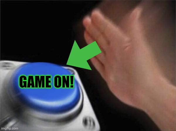Blank Nut Button Meme | GAME ON! | image tagged in memes,blank nut button | made w/ Imgflip meme maker