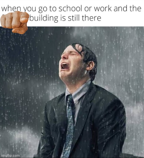 *Intense Crying* | image tagged in memes,school,work | made w/ Imgflip meme maker