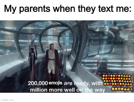 20000 units ready and a million more on the way | My parents when they text me:; 😘😍❤️😊🥰❤️😘😍👍👍👍 😘😍❤️😊🥰❤️😘😍👍👍👍       😍😍❤️😊🥰❤️😘😍👍👍👍         😘😍❤️😊🥰❤️😘😍👍👍👍; 😊🥰😍😘👍👍🙏; emojis | image tagged in 20000 units ready and a million more on the way | made w/ Imgflip meme maker