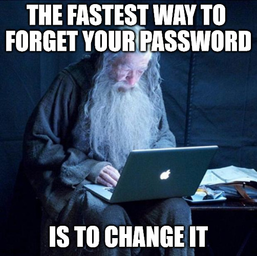 Computer Gandalf | THE FASTEST WAY TO 
FORGET YOUR PASSWORD; IS TO CHANGE IT | image tagged in computer gandalf | made w/ Imgflip meme maker