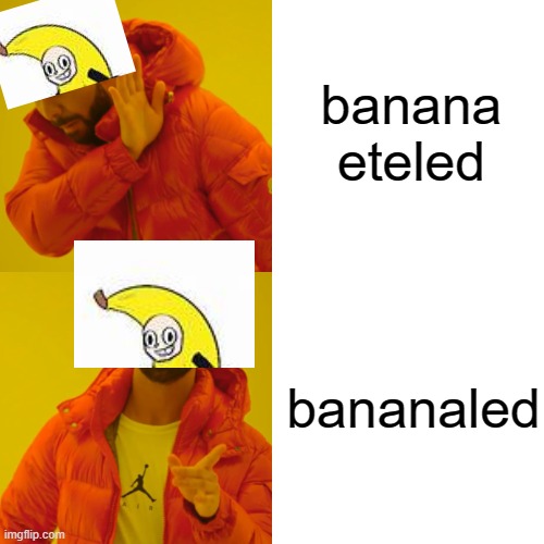 Drake Hotline Bling | banana eteled; bananaled | image tagged in memes | made w/ Imgflip meme maker