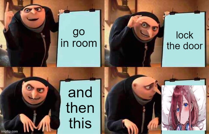 Gru's Plan | go in room; lock the door; and then this | image tagged in memes,gru's plan | made w/ Imgflip meme maker