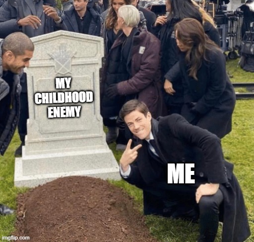 This is what we all wanted | MY CHILDHOOD ENEMY; ME | image tagged in grant gustin over grave | made w/ Imgflip meme maker