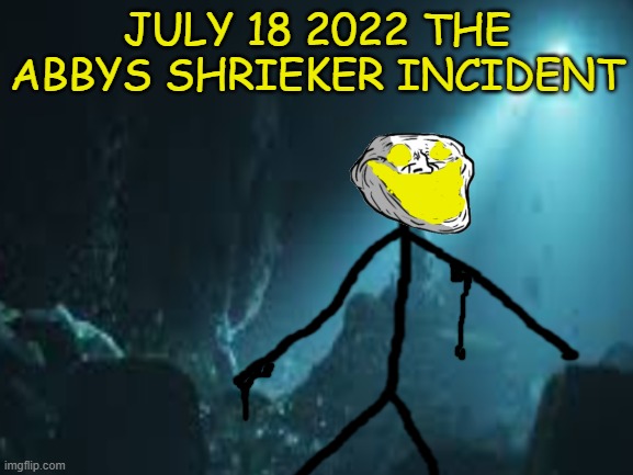 July 18 2022 the abbys shrieker incident | JULY 18 2022 THE ABBYS SHRIEKER INCIDENT | image tagged in trollge | made w/ Imgflip meme maker