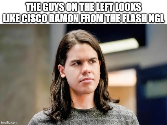 THE GUYS ON THE LEFT LOOKS LIKE CISCO RAMON FROM THE FLASH NGL | made w/ Imgflip meme maker
