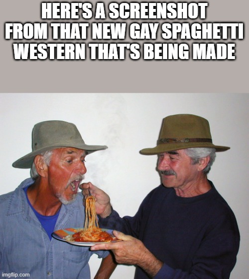 New Gay Spaghetti Western | HERE'S A SCREENSHOT FROM THAT NEW GAY SPAGHETTI WESTERN THAT'S BEING MADE | image tagged in gay,spaghetti,western,movie,funny,memes | made w/ Imgflip meme maker