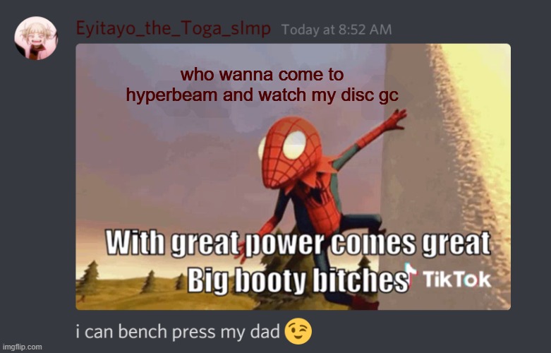 i can bench press my dad | who wanna come to hyperbeam and watch my disc gc | image tagged in i can bench press my dad | made w/ Imgflip meme maker