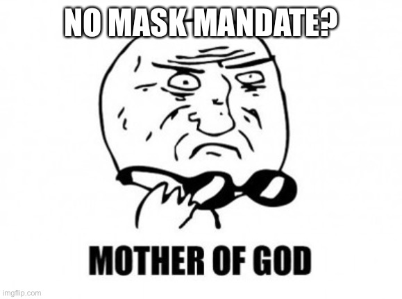 Mother Of God Meme | NO MASK MANDATE? | image tagged in memes,mother of god | made w/ Imgflip meme maker