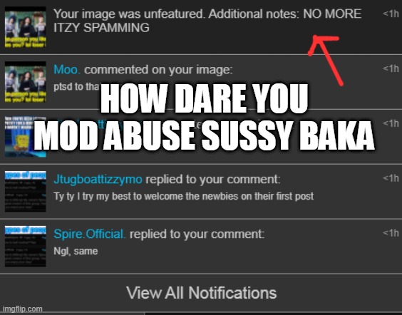 nobody will stop me from completing my mission of making everyone sadjh | HOW DARE YOU MOD ABUSE SUSSY BAKA | made w/ Imgflip meme maker