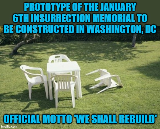 Comparable to Pearl Harbor and 9/11 | PROTOTYPE OF THE JANUARY 6TH INSURRECTION MEMORIAL TO BE CONSTRUCTED IN WASHINGTON, DC; OFFICIAL MOTTO 'WE SHALL REBUILD' | image tagged in memes,we will rebuild,january 6,kamala harris | made w/ Imgflip meme maker