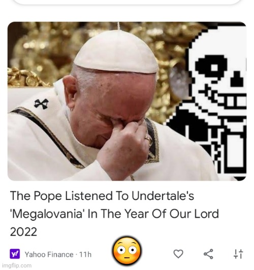 My real reaction to it | 😳 | image tagged in pope and sans | made w/ Imgflip meme maker