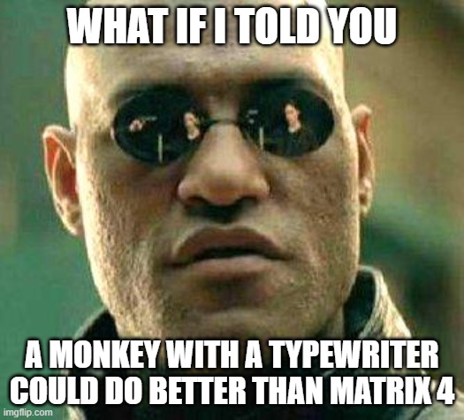 Matrix 4 sucks | WHAT IF I TOLD YOU; A MONKEY WITH A TYPEWRITER COULD DO BETTER THAN MATRIX 4 | image tagged in what if i told you | made w/ Imgflip meme maker