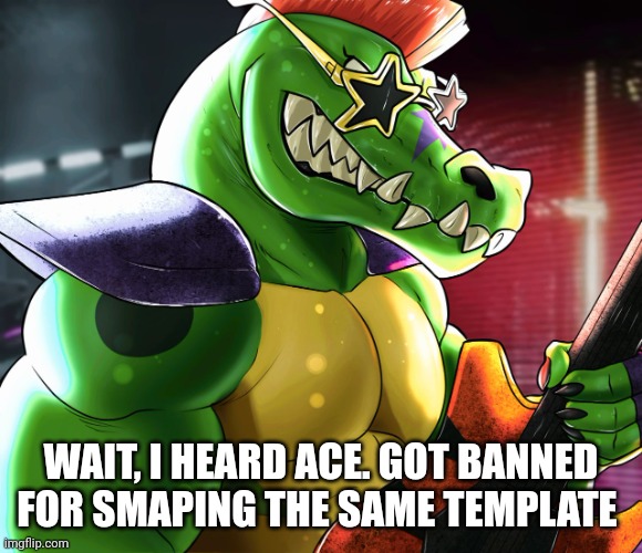 WAIT, I HEARD ACE. GOT BANNED FOR SMAPING THE SAME TEMPLATE | image tagged in monty gator announcement template | made w/ Imgflip meme maker