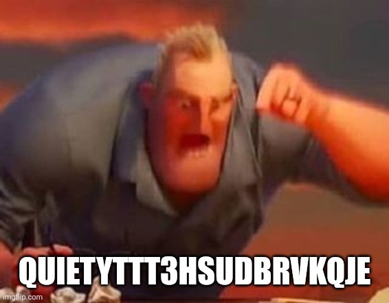 Mr incredible mad | QUIETYTTT3HSUDBRVKQJE | image tagged in mr incredible mad | made w/ Imgflip meme maker