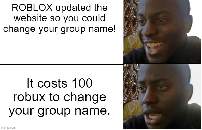 bruh moment | ROBLOX updated the website so you could change your group name! It costs 100 robux to change your group name. | image tagged in disappointed black guy | made w/ Imgflip meme maker