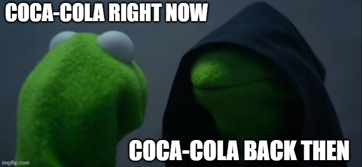 Evil Kermit | COCA-COLA RIGHT NOW; COCA-COLA BACK THEN | image tagged in memes,evil kermit | made w/ Imgflip meme maker