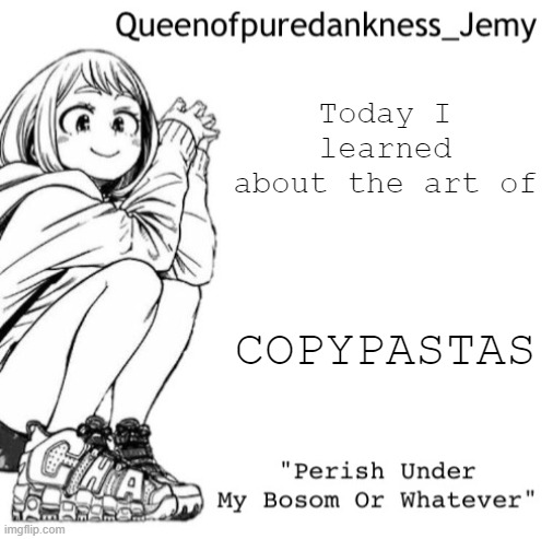 When I had a herniated disc and sciatica as a result, I spent a couple months on opioids. And, predictably, I got constipated. F | Today I learned about the art of; COPYPASTAS | image tagged in jemy temp i forgor lol | made w/ Imgflip meme maker