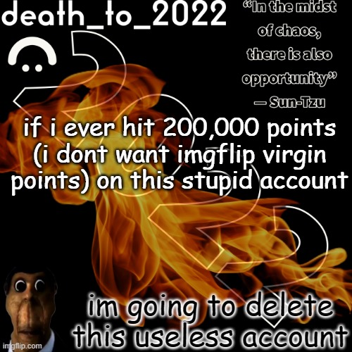 ill keep this oath | if i ever hit 200,000 points (i dont want imgflip virgin points) on this stupid account; im going to delete this useless account | image tagged in random ass template for some thingy | made w/ Imgflip meme maker