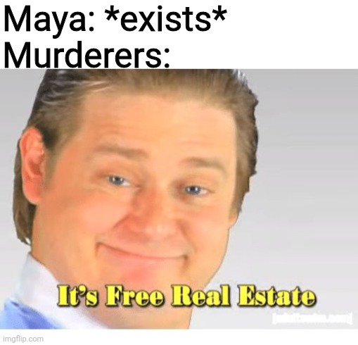 My first ace attorney meme! | Maya: *exists*
Murderers: | image tagged in it's free real estate,phoenix wright,ace attorney | made w/ Imgflip meme maker