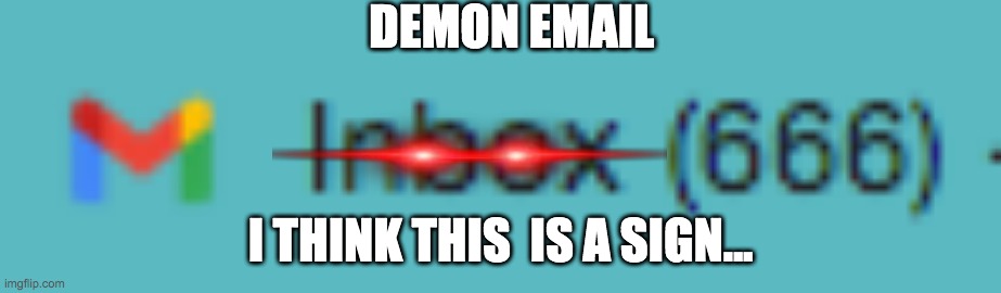 is this a sign... | DEMON EMAIL; I THINK THIS  IS A SIGN... | image tagged in oh no,demon | made w/ Imgflip meme maker