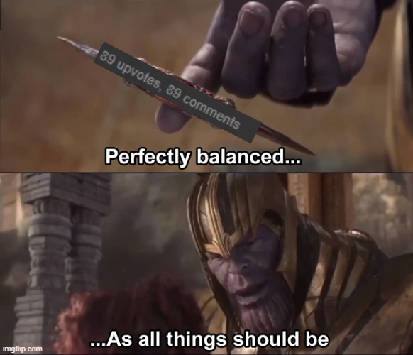 balance | image tagged in thanos perfectly balanced as all things should be | made w/ Imgflip meme maker