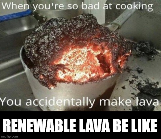 RENEWABLE LAVA BE LIKE | made w/ Imgflip meme maker