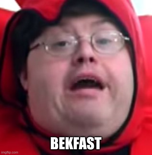 bekfast | BEKFAST | image tagged in bekfast | made w/ Imgflip meme maker