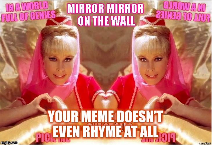 Just Saying | YOUR MEME DOESN’T EVEN RHYME AT ALL | image tagged in genie love,lazy mofos | made w/ Imgflip meme maker