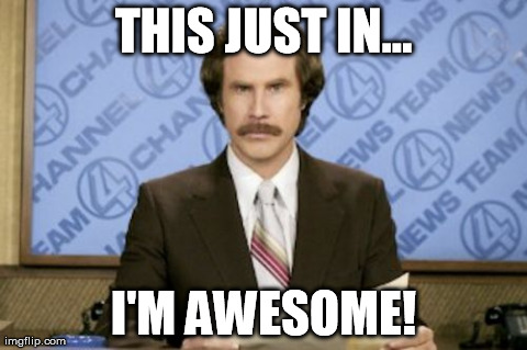 Ron Burgundy Meme | THIS JUST IN... I'M AWESOME! | image tagged in memes,ron burgundy | made w/ Imgflip meme maker