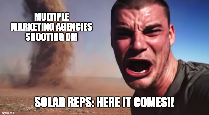 Digital Online Tingz | MULTIPLE MARKETING AGENCIES SHOOTING DM; SOLAR REPS: HERE IT COMES!! | image tagged in here it comes | made w/ Imgflip meme maker