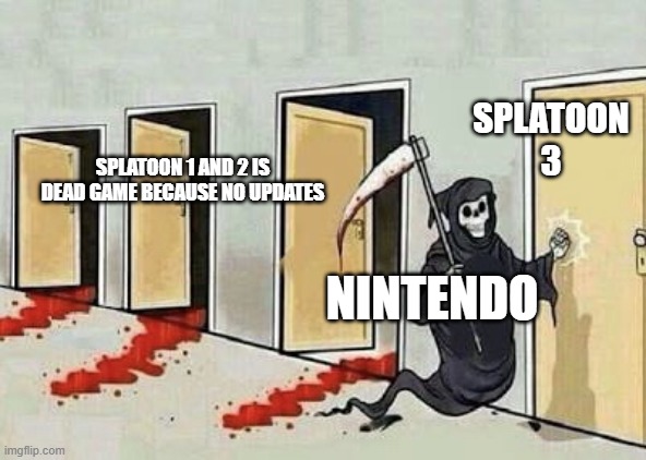 2 years since last major update (aka the final splatfest update) in splatoon 2 | SPLATOON 3; SPLATOON 1 AND 2 IS DEAD GAME BECAUSE NO UPDATES; NINTENDO | image tagged in grim reaper 4 doors | made w/ Imgflip meme maker