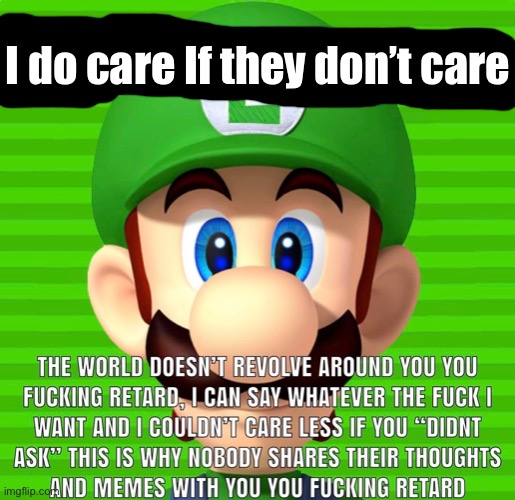 Idc you “didn’t ask” Luigi | I do care If they don’t care | image tagged in idc you didn t ask luigi | made w/ Imgflip meme maker