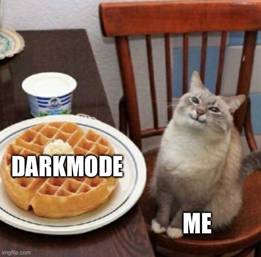 Cat likes their waffle | DARK MODE; ME | image tagged in cat likes their waffle | made w/ Imgflip meme maker