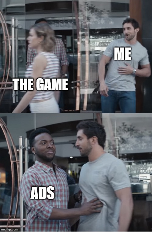 Stop right there | ME; THE GAME; ADS | image tagged in stop right there | made w/ Imgflip meme maker