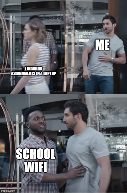 Stop right there | ME; FINISHING ASSIGNMENTS IN A LAPTOP; SCHOOL WIFI | image tagged in stop right there | made w/ Imgflip meme maker