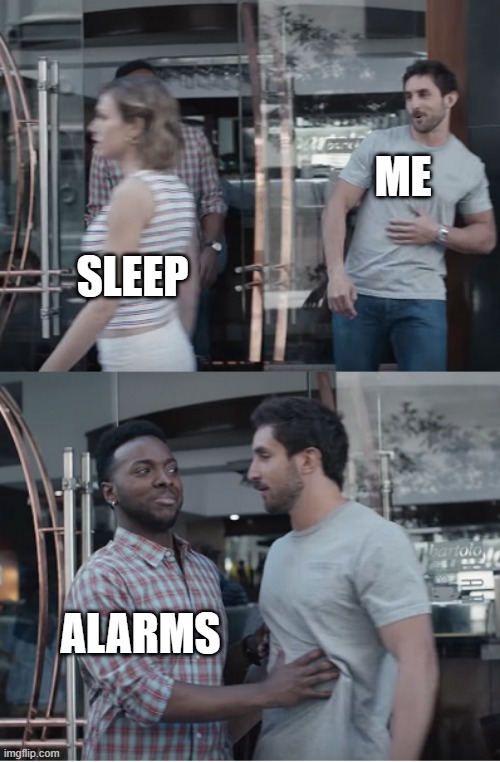 Stop right there | ME; SLEEP; ALARMS | image tagged in stop right there | made w/ Imgflip meme maker