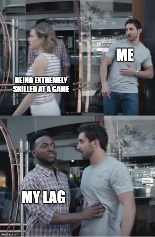 Stop right there | ME; BEING EXTREMELY SKILLED AT A GAME; MY LAG | image tagged in stop right there | made w/ Imgflip meme maker