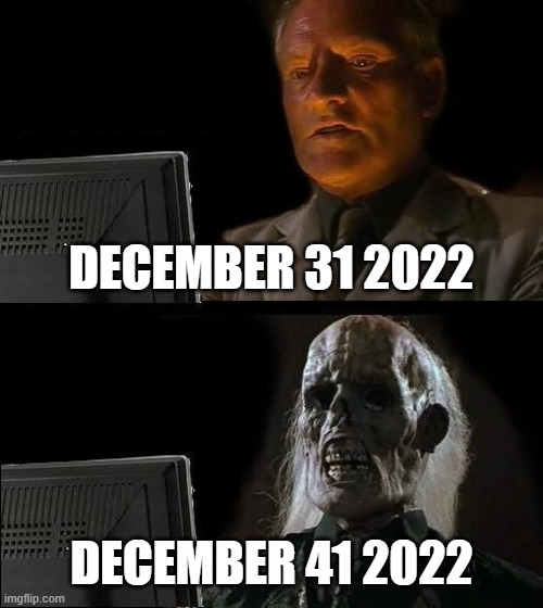 That one memes in 2022 | DECEMBER 31 2022; DECEMBER 41 2022 | image tagged in memes,i'll just wait here | made w/ Imgflip meme maker