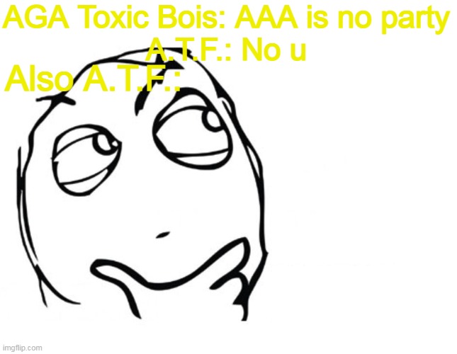 Hmmmmmmmmmmmmmmmmmmmmmmmmmmmmmmmmmmmmmmmmmmmmmmmmmmmmmmmmmmmmmmmmmmmmmmmmmmmmmmmmmmmmmmmmmmmmmmmmmmmmmmmmmmmmmmmmmmmmmm | AGA Toxic Bois: AAA is no party
A.T.F.: No u; Also A.T.F.: | image tagged in hmmm | made w/ Imgflip meme maker