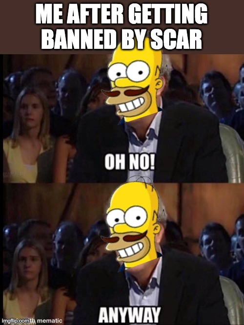 Nice try, Scar, but I'm not going to stop my mission to bring OP and Surly to justice. Let's get back to business. | ME AFTER GETTING
BANNED BY SCAR | made w/ Imgflip meme maker